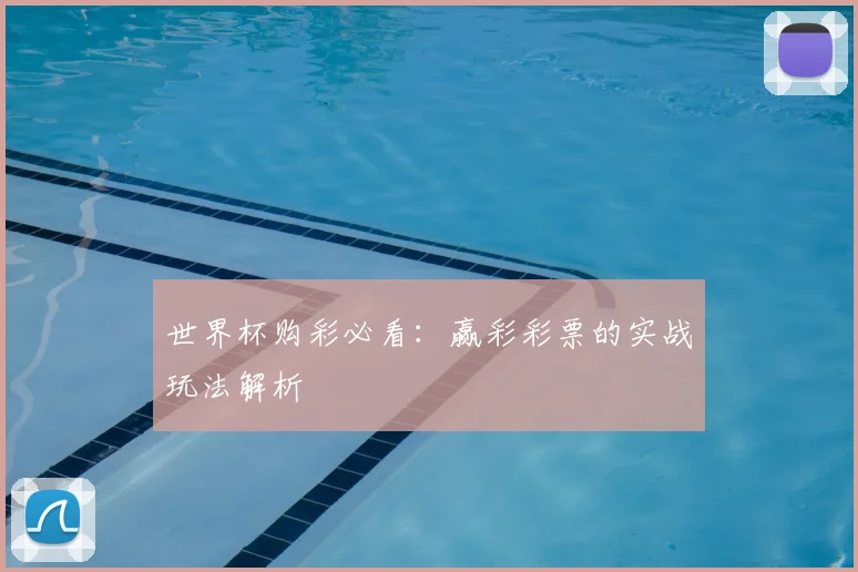 世界杯购彩必看:赢彩彩票的实战玩法解析