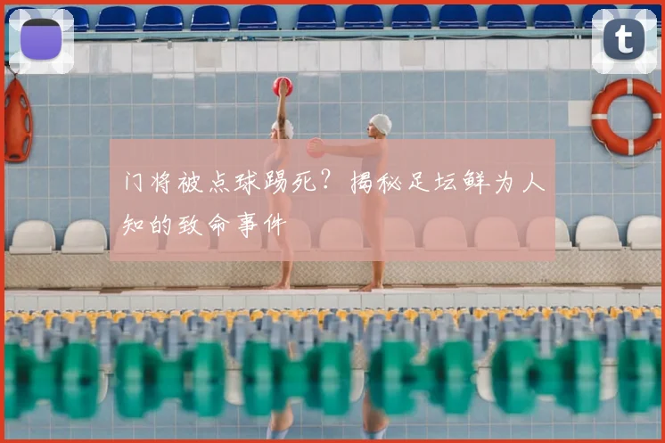 门将被点球踢死？揭秘足坛鲜为人知的致命事件
