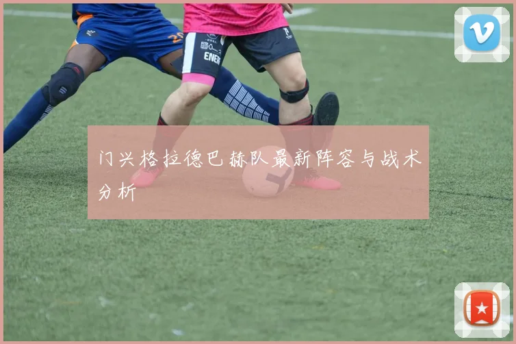 门兴格拉德巴赫队最新阵容与战术分析